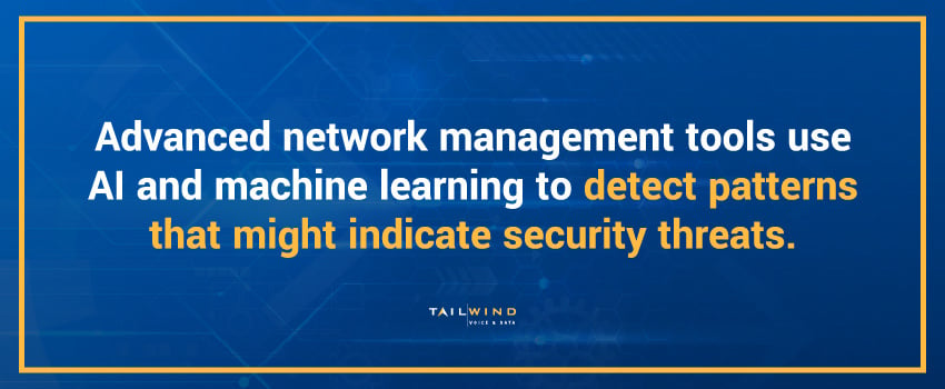 Advanced network management tools use AI and machine learning to detect patterns that might indicate security threats.